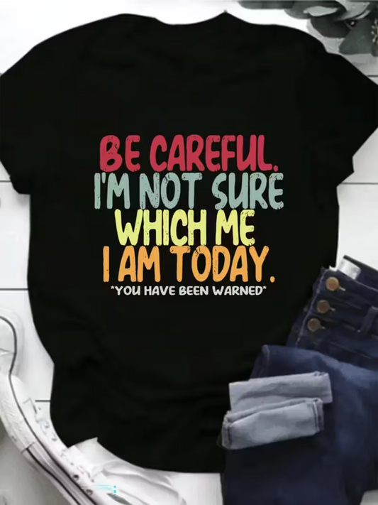 Be Careful Im not sure which me I am today Tshirt
