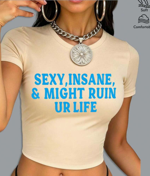 Sexy, Insane & might ruin your life Crop Top